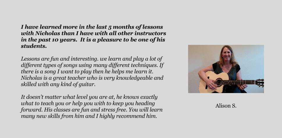 Alison took guitar lessons and said she learned more from Nicholas in 5 months than she had from all her teachers in the past 10 years!
